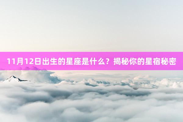 11月12日出生的星座是什么？揭秘你的星宿秘密